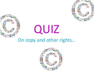 On copy and other rights…
QUIZ
 