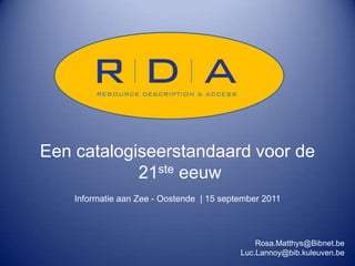 Een catalogiseerstandaard voor de
            21ste eeuw
    Informatie aan Zee - Oostende | 15 september 2011



                                               Rosa.Matthys@Bibnet.be
                                           Luc.Lannoy@bib.kuleuven.be
 