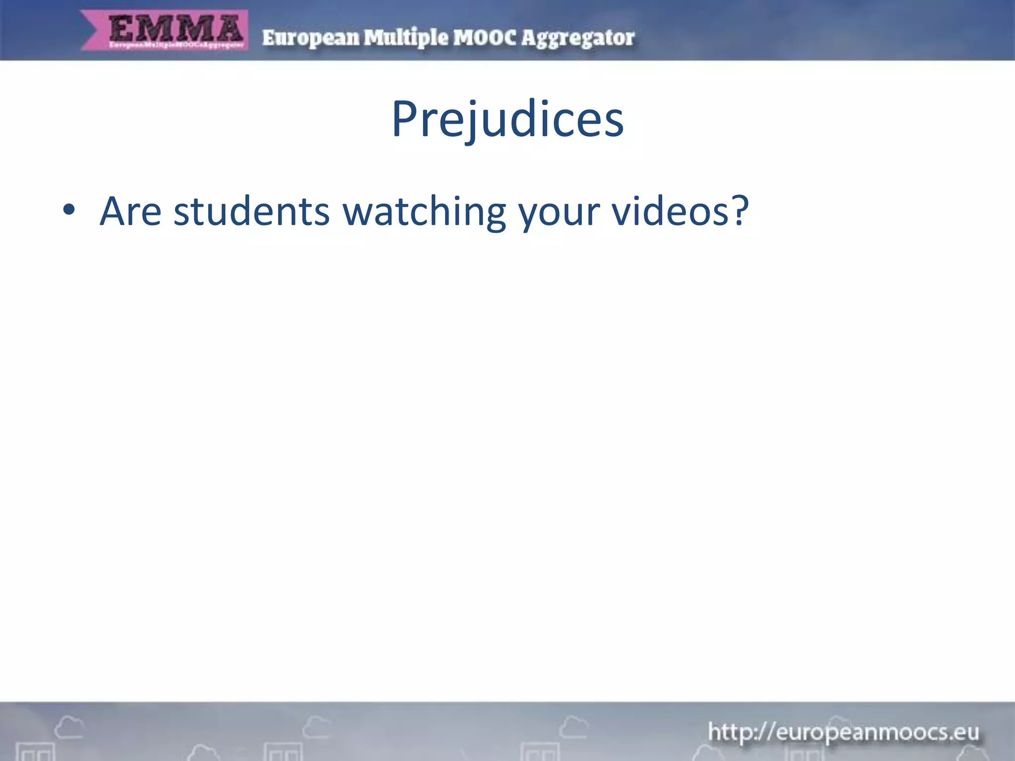 Prejudices
• Are students watching your videos?
 