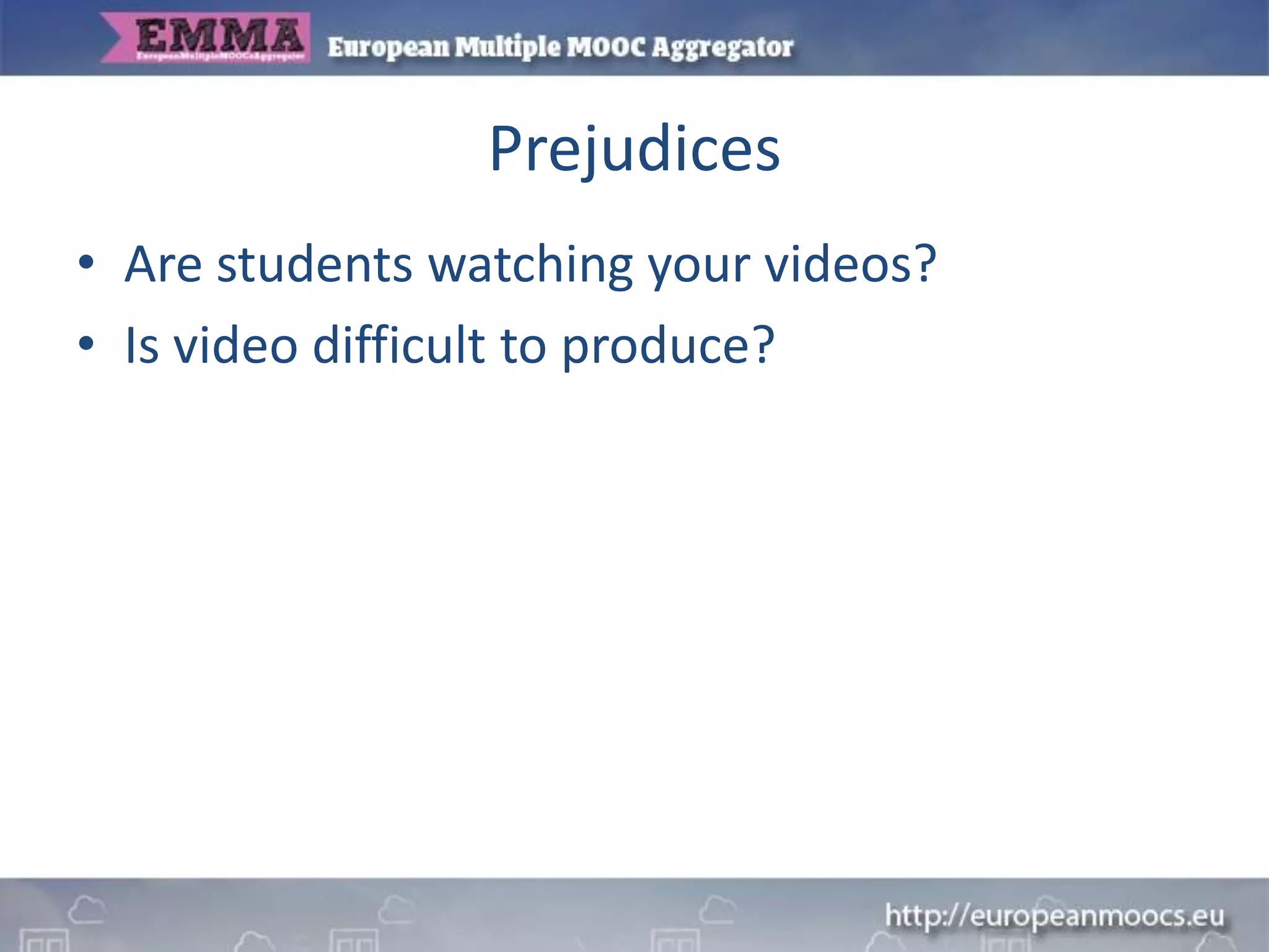 Prejudices
• Are students watching your videos?
• Is video difficult to produce?
 