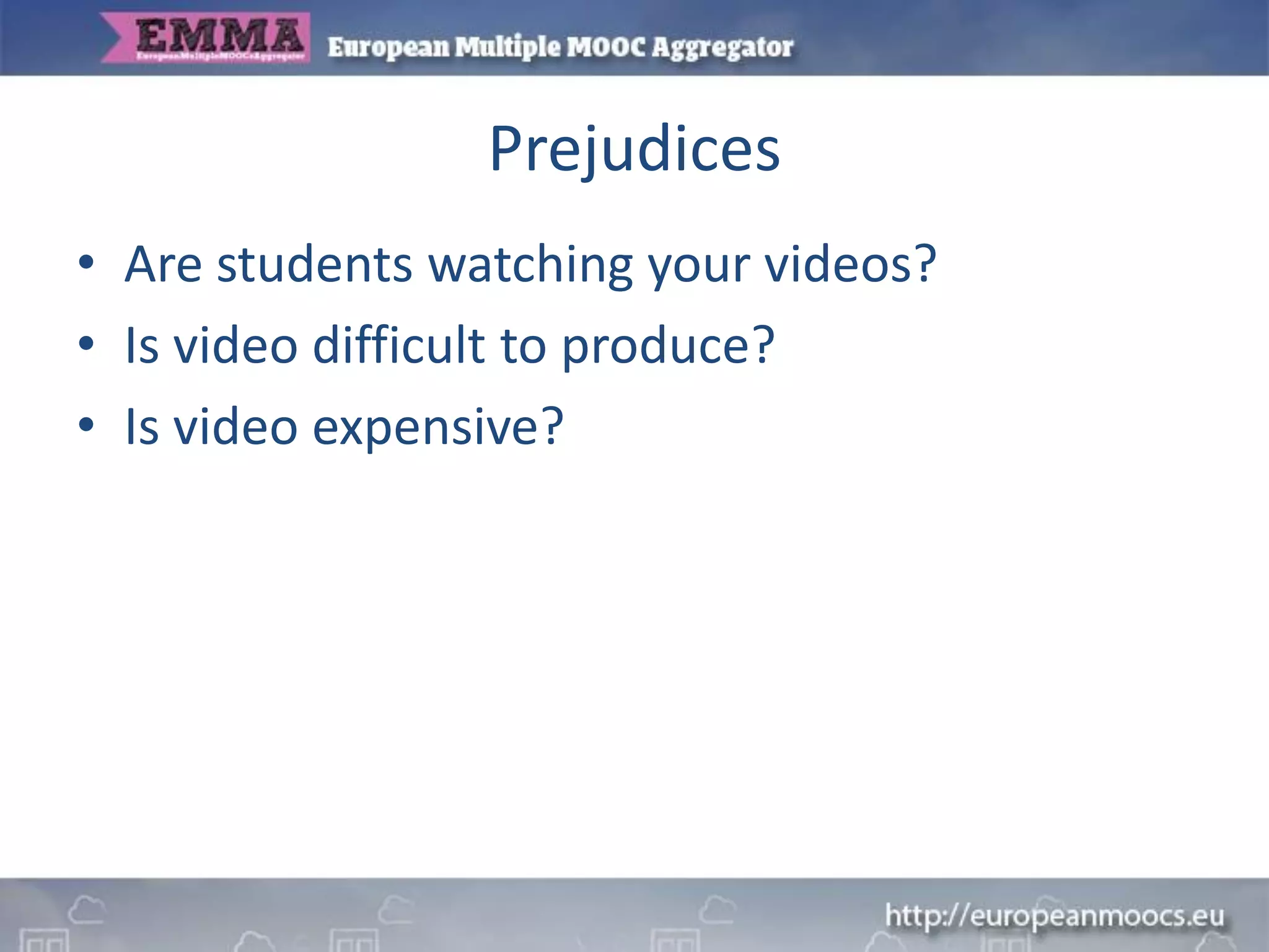 Prejudices
• Are students watching your videos?
• Is video difficult to produce?
• Is video expensive?
 