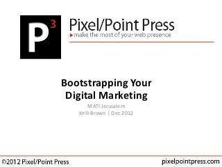 Bootstrapping Your
 Digital Marketing
       MATI Jerusalem
   Kelli Brown | Dec 2012
 