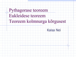 Pythagorase teoreem Eukleidese teoreem Teoreem kolmnurga kõrgusest Kaisa Nei 