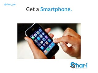 @shari_pw
Get a Smartphone.
 