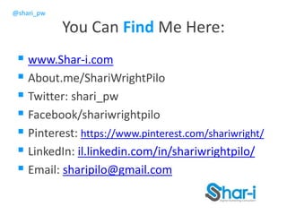 @shari_pw
You Can Find Me Here:
 www.Shar-i.com
 About.me/ShariWrightPilo
 Twitter: shari_pw
 Facebook/shariwrightpilo
 Pinterest: https://www.pinterest.com/shariwright/
 LinkedIn: il.linkedin.com/in/shariwrightpilo/
 Email: sharipilo@gmail.com
 