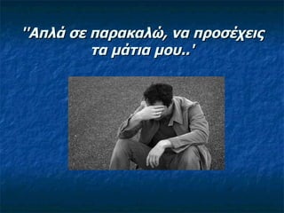 ''Απλά σε παρακαλώ, να προσέχεις τα μάτια μου..'    