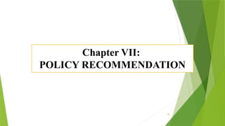 56
Chapter VII:
POLICY RECOMMENDATION
 