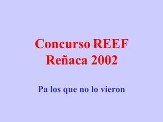 Concurso REEF Reñaca 2002 Pa los que no lo vieron www . tonterias . com 