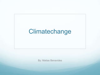 Climatechange



  By: Matias Benavides
 