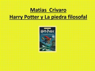 Matias Crivaro
Harry Potter y La piedra filosofal
 