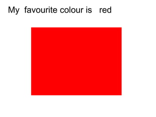 My favourite colour is red
 