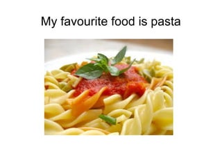 My favourite food is pasta
 