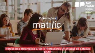Foco:
Orientações
Professores Matemática EFAF e Professores Orientação de Estudos
EFAF
 