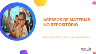 ACESSOS DE MATERIAS
NO REPOSITÓRIO
ORIENTAÇÃO DE ESTUDOS - OE - ANOS FINAIS
 