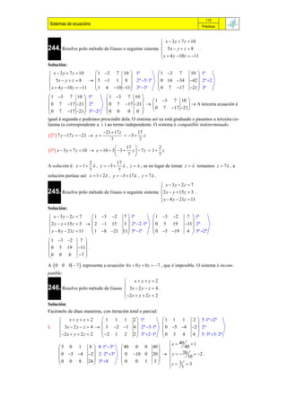 113
 Sistemas de ecuacións                                                                        Prácticas



                                                                      x  3 y  7 z  10
                                                                     
244. Resolve polo método de Gauss o seguinte sistema                  5x  y  z  8 .
                                                                      x  4 y  10 z  11
                                                                     
Solución:
 x  3 y  7 z  10    1 3 7 10  1ª                            1 3 7           10  1ª
                                                                                     
 5 x  y  z  8   5 1 1 8  2ª 5 1ª                         0 14 34         42  2ª 2
 x  4 y  10 z  11  1 4 10 11 3ª 1ª                       0 7 17          21  3ª
                                                                                     
  1 3 7 10  1ª             1 3 7 10 
                                                  1 3 7 10 
  0 7 17 21 2ª            0 7 17 21   0 7 17 21  A terceira ecuación é
  0 7 17 21 3ª 2ª  0 0            0 0                           
                                             
igual á segunda e podemos prescindir dela. O sistema así xa está graduado e pasamos a terceira co-
lumna (a correspondente a z ) ao termo independente. O sistema é compatible indeterminado.
                                    21  17 z       17
 2ª  7 y  17 z  21       y               3  z
                                        7             7
                                             17             2
1ª  x  3 y  7 z  10    x  10  3  3  z   7 z  1  z
                                              7             7
                      2              17
A solución é: x  1   , y  3   , z   ; se en lugar de tomar z   tomamos z   , a
                      7               7
solución poríase así: x  1  2 , y  3  17 , z  7 .
                                                      x  3y  2z  7
245. Resolve polo método de Gauss o seguinte sistema 2 x  y  15z  3 .
                                                     
                                                      x  8 y  21z  11
                                                     
Solución:
 x  3y  2z  7       1 3 2 7  1ª                       1 3 2             7  1ª
                                                                                 
 2 x  y  15 z  3   2 1 15   3  2ª 2 1ª              0 5 19             11 2ª
 x  8 y  21z  11    1 8 21 11 3ª 1ª                  0 5 19            4  3ª 2ª
                                                                                 
 1 3 2          7 
                    
 0 5 19          11 .
0 0 0            7 
                    
A  0 0 0  7  representa a ecuación 0 x  0 y  0 z  7 , que é imposible. O sistema é incom-
patible.
                                                  x yz  2
                                             
246. Resolve polo método de Gauss              3x  2 y  z  4 .
                                              2 x  y  2 z  2
                                             
Solución:
Facémolo de dúas maneiras, con iteración total e parcial:
           x yz  2      1 1 1                2  1ª             1 1 1          2  5 1ª 2ª
                                                                                   
I.      3x  2 y  z  4   3 2 1             4  2ª 3 1ª       0 5 4 2  2ª
       2 x  y  2 z  2   2 1 2              2  3ª 2 1ª      0 3 4          6  5  3ª 3  2ª
                                                                                   
                                                                         x  40  1
      5 0 1               8  8 1ª 3ª      40 0 0        40                40
                                                                    
       0 5 4            2  2  2ª 3ª    0 10 0       20       y   20  2 .
                                                                                  10
      0 0 8               24  3ª 8        0   0 1         3        
                                                                    z   3 3
                                                                              1
 