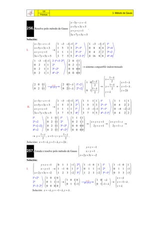120
                                                                                        3. Método de Gauss
              Prácticas


                                   x  3 y  z  1
                                   x  5 y  3z  3
256. Resolve polo método de Gauss 
                                                      .
                                  x  y  z  1
                                  3 x  7 y  5 z  5
                                  
Solución:
       x  3 y  z  1          1 3 1 1 1ª            1 3 1 1 1ª
       x  5 y  3z  3                                              
      
                                 1 5 3 3  2ª 1ª          0 8 4 4  2ª 4
I.                               1 1 1 1  3ª 1ª          0 4 2 2  3ª 2
      x  y  z  1             
      3 x  7 y  5 z  5        3 7 5 5  4ª 3 1ª  0 16 8 8  4ª 8
                                                                       
                                                                     
       1 3 1 1 2 1ª 3  2ª  2 0 1 1 
                                                    
       0 2 1 1  2ª                       0 2 1 1   sistema compatible indeterminado
       0 2 1 1  3ª 2ª                  0 0 0 0
      
       0 2 1 1  4ª 2ª                 
                                          0 0 0 0    
                                                    
                                                                             1 
                                                         1 0 1       x  2
                                                                                     x  1 
       2 0 1 1           z        2 0 1    1ª 2        2          1     
                    
                         4ª 3ª                                   y         y  1  .
       0 2 1 1                      0 2 1    2ª 2  0 1 1   
                                                                             2      z  2
                                                                2      z         
                                                                         
                                                                         
      x  3 y  z  1        1 3 1 1         3ª    1     1 1 1     1ª          1 1 1 1 
      x  5 y  3z  3                                                                         
                             1 5 3 3             2ª    1    5 3 3      2ª 1ª      0 4 2 2 
 II.                     
                              1 1 1 1                   1    3 1 1                0 4 2 2 
     x  y  z  1           
                                                    1ª                      3ª 1ª
     3 x  7 y  5 z  5     3 7 5 5                  
                                                          3    7 5 5
                                                                        
                                                                            4ª 3 1ª
                                                                                        
                                                                                        0 4 2 2    
                                                 4ª                                            
     1ª             1 1 1 1  1ª             1    1    1 1
                                                         
     2ª 2          0 2 1 1  2ª             0    2    1 1     x  y  z  1   x  y  1 z
                                                                                             
     3ª   2   0 2 1 1  3ª 2ª           0    0    0 0       2y  z 1      2y  1 z
                   
                    0 2 1 1  4º 2ª  0
                                                          
     4ª 2                                       0    0 0
                                                            
              1 z                     1 z
      y           , x  1 z  y         .
                2                       2
Solucións: x  1   , y  1   , z  2 .
                                                   y  z  1
                                           
257. Estuda e resolve polo método de Gauss         x  y 1 .
                                            x  2 y  3z  2
                                           
Solución:
              y  z  1  0 1 1             1  2ª       1 1 0      1  1ª          1 1 0     1
                                                                                                  
I.            x  y  1   1 1 0           1  1ª       0 1 1        1  2ª        0 1 1       1 
       x  2 y  3z  2  1 2 3             2  3ª      1 2 3        2  3ª 1ª    0 3 3       3 
                                                                                                  
      1ª 2ª    1 0 1 0                                               x  
                                    1 0 1 0    z       1 0   
      2ª         0 1 1 1    0 1 1 1   0 1 1      y  1   .
                                                 4ª 3ª 
      3ª 3  2ª0 0 0 0                                          z  
                                                                     
     Solución: x   , y  1   , z   .
 