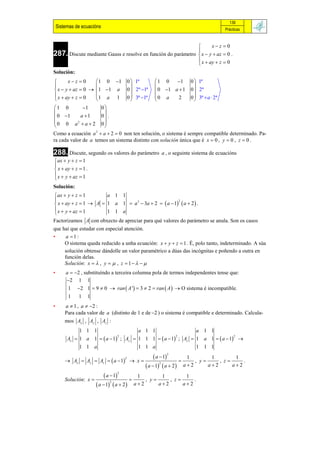 139
    Sistemas de ecuacións                                                                     Prácticas



                                                                                      xz 0
                                                                                
287. Discute mediante Gauss e resolve en función do parámetro                    x  y  az  0 .
                                                                                 x  ay  z  0
                                                                                
Solución:
      xz 0       1 0 1                0  1ª        1 0    1        0  1ª
                                                                         
 x  y  az  0  1 1 a                 0  2ª 1ª     0 1 a  1      0  2ª
 x  ay  z  0   1 a 1                  0  3ª 1ª    0 a              0  3ª  a  2ª
                                                              2          
1 0          1      0
                      
 0 1       a 1     0 .
 0 0 a2  a  2 0 
                      
Como a ecuación a 2  a  2  0 non ten solución, o sistema é sempre compatible determinado. Pa-
ra cada valor de a temos un sistema distinto con solución única que é x  0 , y  0 , z  0 .

288. Discute, segundo os valores do parámetro                 a , o seguinte sistema de ecuacións
 ax  y  z  1

 x  ay  z  1 .
 x  y  az  1

Solución:
 ax  y  z  1       a 1 1

 x  ay  z  1  A  1 a 1  a  3a  2   a  1  a  2  .
                                3                   2

 x  y  az  1
                      1 1 a
Factorizamos A con obxecto de apreciar para qué valores do parámetro se anula. Son os casos
que hai que estudar con especial atención.
•     a 1:
     O sistema queda reducido a unha ecuación: x  y  z  1 . É, polo tanto, indeterminado. A súa
     solución obtense dándolle un valor paramétrico a dúas das incógnitas e poñendo a outra en
     función delas.
     Solución: x   , y   , z  1    
•       a  2 , substituíndo a terceira columna pola de termos independentes tense que:
        2 1 1
         1    2 1  9  0  ran  A '  3  2  ran  A   O sistema é incompatible.
         1    1 1
•       a  1 , a  2 :
        Para cada valor de a (distinto de 1 e de 2 ) o sistema é compatible e determinado. Calcula-
        mos Ax , Ay , Az :
              1 1 1                   a 1 1                   a 1 1
         Ax  1 a 1   a  1 ; Ay  1 1 1   a  1 ; Az  1 a 1   a  1 
                              2                       2                       2


              1 1 a                   1 1 a                   1 1 1
                                                         a  1
                                                                2
                                                                        1             1        1
         Ax  Ay  Az   a  1  x                                         y       , z
                                       2
                                                                            ,                     .
                                                    a  1  a  2  a  2          a2      a2
                                                            2



                              a  1
                                   2
                                             1                1        1
        Solución:    x                         ,      y       , z     .
                         a  1  a  2  a  2             a2      a2
                                 2
 