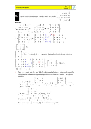 141
    Sistemas de ecuacións                                                                           Prácticas


                                                                         x  y  2t                         3
                                                                     3x  y  z  t                         1
291. Estuda, usando determinantes, e resolve cando sexa posible 
                                                                                                                  .
                                                                5 x  3 y  2 z  4t                        a
                                                                 2x  y  z  t
                                                                                                            2
Solución:
         x  y  2t       3           x  y  2t     3
                                                        1 1                     0 2
                                                                                   
     3x  y  z  t       1       3x  y  z  t
                                              1          3 1                   1 1 
                                               A                                  ;
5 x  3 y  2 z  4t       a  2x  y  z  t
                                              2        2 1                     1 1 
 2x  y  z  t                                                                     
                           2 5 x  3 y  2 z  4t
                                             a         5 3                   2 4 
                                                           C
     1        1     0     2 3        1 1 0 2 1ª              1                     0   0      0
                               
       3       1 1        1 1       3 1 1 1 2ª 1ª                              4 1      7
A'  
                                                               3
                                  ; A                                                               
     2        1     1     1 2        2 1 1 1 3ª              2                     1 1      3
     
     5                         
                                
              3 2        4 a       5 3 2 4 4ª 2 1ª     5                     8 2 14
  4 1  7
  1 1 3  0 ;
  8 2 14
1 1 0
3 1 1  3  0  ran  A   3  a 4ª columna depende linealmente das tres primeiras.
2 1 1

1       1    0 3 1ª                   1    1       0      3
                                                                      1 1      3
    3 1 1 1 2ª                       3   1 1            1
                                                                    1 2     1  3  a  1 ;
    2   1    1 2 3ª 2ª              1    2       0      1
                                                                       1 1 a  2
5 3 2 a 4ª 2  2ª                  1 1 0           a2
3  a  1  0  a  1 .
•       Se a  1 , entón ran  A   ran  A '   3 número de incógnitas  o sistema é compatible
        indeterminado. Para resolvelo podemos prescindir da 4ª ecuación e pasar o t ao segundo
        membro:
                                 3  2t 1 0                           1 3  2t 0
                                   t  1 1 1                   3                            t 1    1
              x  y  3  2t
                                  2  t 1 1 2t  5 5  2t      2                            2t     1       4  t  1
         3x  y  z  1  t . x                        , y                                                          
        2 x  y  z  2  t            3      3    3                                      3                 3
        
                                1 1 3  2t
                                3 1 t  1
            4 1  t           2 1 2t              5t  8        5t  8
                        , z                                              .
                3             3           3                           3
                      5  2      4  4      5  8
        Solución: x         , y        , z        , t.
                         3           3          3
•       Se a  1  ran  A   3  ran  A '   4  sistema incompatible.
 