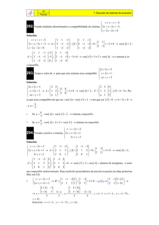 142
                                                                     7. Discusión de sistemas de ecuacións
              Prácticas


                                                                 x  y  z  2
292. Estuda mediante determinantes a compatibilidade do sistema  2 x  y  3z  3 .
                                                                
                                                                x  2 y  2z  0
                                                                
Solución:
 x  y  z  2           1 1 1         1 1 1
                                                       1 1
 2 x  y  3z  3  A   2 1 3  ; A  2 1 3  0 ;       3  0  ran  A   2 ;
x  2 y  2z  0          1 2 2                      2 1
                                         1 2 2
        1 1 1           2  1 1 2
                            
 A '   2 1 3          3  ; 2 1 3  3  0  ran  A '  3  2  ran  A   o sistema é in-
        1 2 2          0  1 2 0
                            
compatible.
                                                               2 x  3 y  5
293. Atopa o valor de a para que este sistema sexa compatible:  x  2 y  1 .
                                                               
                                                                ax  y  3
                                                               
Solución:
2 x  3 y  5       2 3                                       2 3          5
                        2 3                                                  
 x  2 y  1  A   1 2 ;      1  0  ran  A   2 , A '   1 2         1  ; A '  6  7a . Pa-
 ax  y  3         a 1   1 2                                 a 1
                                                                           3
ra que sexa compatible ten que ser ran  A   ran  A '  2  ten que ser A '  0  6  7 a  0 
       6
 a     .
       7
              6
•    Se a      , ran  A   ran  A '  2  sistema compatible.
              7
              6
•    Se a      , ran  A   2  3  ran  A '   sistema incompatible.
              7
                                 x  y  2z  2
294. Estuda e resolve o sistema 2 x  y  3z  1
                                
                                      3x  z  3
                                
Solución:
 x  y  2z  2         1 1 2      1  1 2
                                                 1 1
2 x  y  3z  1  A   2 1 3  ; A  2 1 3  0 ;       3  0  ran  A   2 ;
                       3 0 1                     2 1
      3x  z  3                     3 0 1
      1 1 2     2  1 1 2
                    
A'   2 1 3       1  ; 2 1 1  0  ran  A '  2  ran  A   número de incógnitas  siste-
     3 0 1        3 3 0 3
                    
ma compatible indeterminado. Para resolvelo prescindimos da terceira ecuación (as dúas primeiras
filas son LI):
       x  y  2z  2          1 1 2 2  1 1            z        1 1 2  2 
I.                      B'             ;      3  0  
                                                           4ª 3ª                  
      2 x  y  3z  1        2 1 3 1 2 1                            2 1 1  3 
              2  2 1              1 2  2
               1  3      1       3      2 1  3   3  7
      x                             , y                   , z    x  1   , y  1  7 ,
                    3               3          3          3
     z  3 .
     Solucións: x  1   , y  1  7 , z  3 .
 