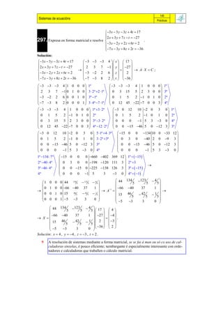 145
 Sistemas de ecuacións                                                          Prácticas


                                           3 x  3 y  3z  4t  17
                                           2 x  3 y  7 z  t  27
297. Expresa en forma matricial e resolve 
                                                                       .
                                           3 x  2 y  2 z  6t  2
                                           7 x  3 y  8 z  2t  36
                                          
Solución:
 3 x  3 y  3z  4t  17      3 3 3 4  x   17 
 2 x  3 y  7 z  t  27                         
                                  2 3 7 1 y   27 
                                                        A X  C ;
 3 x  2 y  2 z  6t  2      3 2 2 6  z   2 
 7 x  3 y  8 z  2t  36                       
                                7 3 8 2  t   36 
  3  3 3 4 1 0        0 0  1ª              3 3 3 4 1 0 0 0  1ª
                                                                             
 2 3 7 1 0 1            0 0  3  2ª 2 1ª  0 3 15           5 2 3 0 0  3ª
 3 2 2 6 0 0           1 0  3ª 1ª         0 1 5            2 1 0 1 0  2ª

  7 3 8 2 0 0                                                              
                         0 1  3  4ª 7 1ª  0 12 45 22 7 0 0 3  4ª
                                                                              
 3 3 3 4 1          0 0 0  1ª 3  2ª         3 0 12 10 2 0 3 0                    1ª
                                                                                
0 1 5          2 1    0 1 0  2ª                0 1 5          2 1 0 1 0               2ª
 0 3 15        5 2     3 0 0  3ª 3  2ª        0 0 0          1 5 3 3 0              4ª

 0 12 45 22 7                                 
                                                   0 0 15 46 5 0 12 3 
                       0 0 3  4ª 12  2ª
                                                 
                                                                                   
                                                                                           3ª
 3 0 12 10 2         0 3 0  5 1ª 4  3ª          15 0 0 134 10 0 33                12 
                                                                                             
0 1 5          2 1    0 1 0  3  2ª 3ª             0 3 0          40 2 0 9             3
 0 0 15 46 5         0 12 3  3ª                   0 0 15 46 5 0 12                   3

0 0 0                                                                                        
               1 5    3 3 0  4ª 
                                                       0 0 0
                                                                       1 5 3 3             0
1ª 134  7ª  15 0      0    0 660 402 369 12  1ª   15 
                                                          
2ª 40  4ª   0 3        0    0 198 120 111 3  2ª 3
                                                                          
3ª 46  4ª   0 0     15 0 225 138 126 3  3ª   15 
             
              0 0                                         
4ª                       0 1 5             3    3 0  4ª   1
                                                           
  1    0   0 0 44 134 5  123 5  4 5              44 134      123      4 
                                                            5         5    5
    0   1   0 0 66 40 37            1             66 40        37      1 
                                          A 1                             
  0    0   1 0 15   46      42 5  1 5            15 46         42     1 
                                        
                        5
  0                                                          5         5     5
            0 1 5 3                 0            
                                                     5
                                                                           0 
        0                    3
                                                            3       3        
         44 134       123       4   17   4 
                   5        5       5
         66 40                               
                          37       1   27   4 
 X                                                .
         15 46         42       1   2   3 
                  5         5       5         
         5                               36   2 
                3        3       0 
Solución: x  4 , y  4 , z  3 , t  2 .

       A resolución de sistemas mediante a forma matricial, se se fai á man ou só co uso de cal-
        culadoras sinxelas, é pouco eficiente; nembargante é especialmente interesante con orde-
        nadores e calculadoras que traballen o cálculo matricial.
 