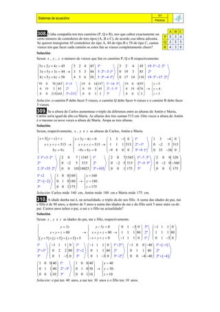 151
 Sistemas de ecuacións                                                            Prácticas


                                                                                            A B C
308. Unha compañía ten tres camións (P, Q e R), nos que caben exactamente un
                                                                                          P 5 3 4
certo número de contedores de tres tipos (A, B e C), de acordo coa táboa adxunta.
Se queren transportar 45 contedores do tipo A, 44 do tipo B e 58 do tipo C, cantas        Q 2 5 5
viaxes ten que facer cada camión se estes fan as viaxes completamente cheos?              R 4 3 6
Solución:
Sexan x , y , z o número de viaxes que fan os camións P, Q e R respectivamente:

5 x  2 y  4 z  45  5 2 4        45  1ª              5 2 4       45  19 1ª 2  2ª
                                                                      
 3x  5 y  3z  44   3 5 3       44  5  2ª 3 1ª    0 19 3     85  2ª
 4 z  5 y  6 z  58 4 5 6        58  5  3ª 4 1ª    0 17 14   110  19  3º 17  2ª
                                                                      
 95 0 70 685  1ª 5         19 0 14 137  1ª 14  3ª     19 0 0 95     x  5
                                                                       
 0 19 3 85  2ª               0 19 3 85  2ª 3  3ª        0 19 0 76    y  4 .
 0 0 215 645  3ª 215        0 0 1 3  3ª                 0 0 1 3       z  3
                                                                       
Solución: o camión P debe facer 5 viaxes, o camión Q debe facer 4 viaxes e o camión R debe facer
3 viaxes.
309. Se a altura de Carlos aumentase o triplo da diferenza entre as alturas de Antón e María,
Carlos sería igual de alto ca María. As alturas dos tres suman 515 cm. Oito veces a altura de Antón
é o mesmo ca nove veces a altura de María. Atopa as tres alturas.
Solución:
Sexan, respectivamente, x , y e z as alturas de Carlos, Antón e María.

 x  3 y  z   z x  3y  4z  0    1 3 1 0  1ª                         1 3 4 0 
                                                                                       
 x  y  z  515   x  y  z  515   1 1 1 515  2ª 1ª                    0 2 5 515 
           8 y  9x  9 x  8 y  0    9 8 0 0  3ª 9 1ª                  0 35 36 0 
                                                                                       
2 1ª 3  2ª     2 0   7 1545  1ª                2 0 7 1545  1ª 7  3ª       2 0 0 320 
                                                                                           
2ª                 0 2 5 515  2ª                 0 2 5 515  2ª 5  3ª       0 2 0 360 
2  3ª 35  2ª    0 0 103 18025  3ª 103         0 0 1 175  3ª                0 0 1 175 
                                                                                           
1ª 2       1 0 0 160        x  160
                            
2ª   2  0 1 0 180    y  180 .
            0 0 1 175        z  175
3ª                          
Solución: Carlos mide 160 cm, Antón mide 180 cm e María mide 175 cm.
310. A idade dunha nai é, na actualidade, o triplo da do seu fillo. A suma das idades do pai, nai
e fillo é de 80 anos, e dentro de 5 anos a suma das idades da nai e do fillo será 5 anos máis ca do
pai. Cantos anos teñen o pai, a nai e o fillo na actualidade?
Solución:
Sexan x , y e z as idades do pai, nai e fillo, respectivamente.
               y  3z                  y  3z  0    0 1 3 0  3ª            1 1 1 0 
                                                                                      
       x  y  z  80             x  y  z  80   1 1 1 80  2ª            1 1 1 80 
 y 5  z 5  x5 5              x  y  z  0    1 1 1 0  1ª            0 1 3 0 
                                                                                
1ª       1 1 1 0  1ª             1 1 1 0  1ª 2ª          1 0 0 40  1ª   1
                                                                       
2ª 1ª  0 2 2 80  2ª 2           0 1 1 40  2ª              0 1 1 40  2ª
3ª       0 1 3 0  3ª             0 1 3 0  3ª 2ª          0 0 4 40  3ª   4 
                                                                       
 1 0 0 40  1ª           1 0 0 40        x  40
                                       
 0 1 1 40  2ª 3ª  0 1 0 30    y  30 .
 0 0 1 10  3ª           0 0 1 10        z  10
                                       
Solución: o pai ten 40 anos, a nai ten 30 anos e o fillo ten 10 anos.
 