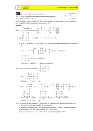 174
                                                                        1. De Selectividade — Matemáticas II
                Prácticas



361. Sexa o sistema de ecuacións adxunto.                                                     mx  2 y  m
                                                                                             
361.1.Calcula o carácter do sistema en función do parámetro m .                          S   3x  y  m
                                                                                             x  y  z  4
361.2.Resólveo para m  0 .                                                                  
361.3.Substitúe a terceira ecuación de S por outra ecuación de maneira que o sistema resultante
sexa compatible indeterminado para calquera valor de m .
Solución:
            mx  2 y  m      m 2 0           m 2 0 m
                                                        
361.1. S   3x  y  m  A   3 1 0  ; A '   3 1 0 m  .
           x  y  z  4      1 1 1           1 1 1 4 
                                                        
          m 2 0
      A  3 1 0  m  6 ; A  0  m  6  0  m  6 .
           1 1 1
     — Se m  6  ran  A   ran  A '   3  nº de incógnitas  sistema compatible determina-
        do.
                          6 2 0 6 
                                     3 1
     — Se m  6  A '   3 1 0 6  ;     2  0  ran  A   2 ;
                          1 1 1 4  1 1
                                    
         6 2 6
            3     1 6  36  0  ran  A '  3 .
            1     1 4
        ran  A   2  ran  A '  3  sistema incompatible.

                                            2y  0
                                      
361.2. Se m  0 resulta o sistema S   3 x  y  0 .
                                      x  y  z  4
                                      
                  2y  0  y  0
            
     I. S   3 x  y  0  x  0 .
            x  y  z  4  z  4
            
        Solución: x  0 , y  0 , z  4 .

                   2y  0       0 2 0            0 2 0 0          0 2 0
                                                           
     II. S   3 x  y  0  A   3 1 0  ; A '   3 1 0 0  ; A  3 1 0  6  0 .
             x  y  z  4       1 1 1           1 1 1 4        1 1 1
                                                           
             0 2 0                   0 0 0                 0 2 0
                 0 1 0                   3 0 0                         3 1 0
                 4 1 1    0              1 4 1           0             1 1 4          24
        x                   0; y                         0, z                        4.
                6        6                 6           6                6          6
        Solución: x  0 , y  0 , z  4 .
361.3. Se a ecuación que engadimos é dunha, dúas ou tres incógnitas, as solucións dependen de
     m , e o sistema pode ser compatible ou incompatible.
     Se a ecuación que engadimos é de catro incógnitas ou máis, o sistema é compatible indeter-
     minado para m  6 , pero é incompatible para o valor m  6 .
     Sexa ax  by  cz  dt  e , con c  0 e d  0 a ecuación engadida. Entón:
 
