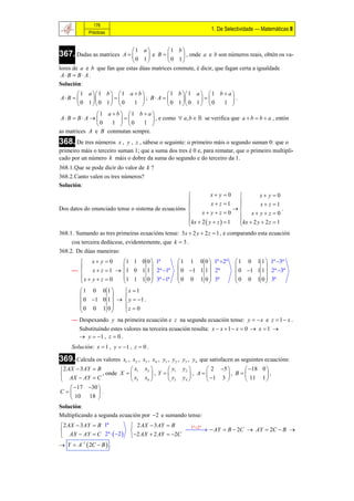 178
                                                                    1. De Selectividade — Matemáticas II
             Prácticas


                              1 a         1 b
367. Dadas as matrices   A         e B        , onde a e b son números reais, obtén os va-
                              0 1         0 1
lores de a e b que fan que estas dúas matrices conmute, é dicir, que fagan certa a igualdade
 A B  B  A .
Solución:
       1 a1 b 1 a  b          1 b1 a 1 b  a
A B                ; B A               .
        0 10 1 0  1            0 10 1 0   1 
                 1 a  b  1 b  a 
 A B  B  A                    , e como  a, b   se verifica que a  b  b  a , entón
                0    1  0     1 
as matrices A e B conmutan sempre.
368. De tres números     x , y , z , sábese o seguinte: o primeiro máis o segundo suman 0: que o
primeiro máis o terceiro suman 1; que a suma dos tres é 0 e, para rematar, que o primeiro multipli-
cado por un número k máis o dobre da suma do segundo e do terceiro da 1.
368.1.Que se pode dicir do valor de k ?
368.2.Canto valen os tres números?
Solución:
                                                               x y 0              x y 0
                                                               x  z 1    
                                                                                    x z 1
Dos datos do enunciado tense o sistema de ecuacións                                           .
                                                          x yz 0  x yz 0
                                                     kx  2  y  z   1   kx  2 y  2 z  1
                                                                            
                                                    
368.1. Sumando as tres primeiras ecuacións tense: 3 x  2 y  2 z  1 , e comparando esta ecuación
     coa terceira dedúcese, evidentemente, que k  3 .
368.2. De dúas maneiras:
        x y 0        1 1 0 0  1ª                 1 1 0 0  1ª 2ª         1 0 1 1  1ª 3ª
                                                                                    
     —     x  z  1  1 0 1 1  2ª 1ª             0 1 1 1  2ª            0 1 1 1  2ª 3ª
       x  y  z  0   1 1 1 0  3ª 1ª             0 0 1 0  3ª             0 0 1 0  3ª
                                                                                    
         1 0 0 1      x  1
                      
          0 1 0 1    y  1 .
         0 0 1 0      z  0
                      
     — Despexando y na primeira ecuación e z na segunda ecuación tense: y   x e z  1  x .
        Substituíndo estes valores na terceira ecuación resulta: x  x  1  x  0  x  1 
         y  1 , z  0 .
     Solución: x  1 , y  1 , z  0 .

369. Calcula os valores     x1 , x2 , x3 , x4 , y1 , y2 , y3 , y4 que satisfacen as seguintes ecuacións:
 2 AX  3 AY  B            x      x2       y1     y2      2 5       18 0 
                 , onde X   1        , Y            , A      , B        ,
 AX  AY  C                 x3    x4       y3     y4      1 3       11 1 
      17 30 
C             .
      10 18 
Solución:
Multiplicando a segunda ecuación por 2 e sumando tense:
 2 AX  3 AY  B 1ª            2 AX  3 AY  B     1ª 2ª
                                                    AY  B  2C  AY  2C  B 
                                                            
 AX  AY  C 2ª   2        2 AX  2 AY  2C
 Y  A  2C  B  .
       1
 