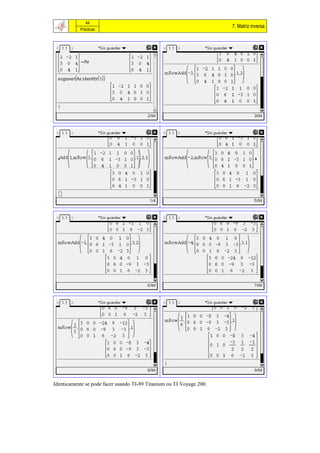 44
                                                                      7. Matriz inversa
           Prácticas




Identicamente se pode facer usando TI-89 Titanium ou TI Voyage 200.
 
