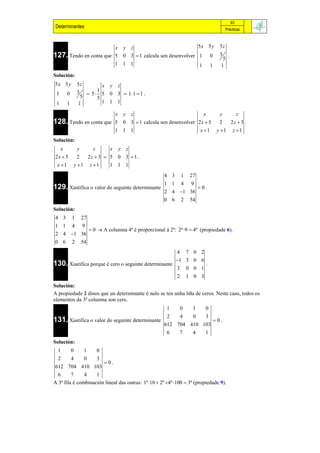 63
 Determinantes                                                                         Prácticas



                        x y z                             5x 5 y                   5z
127. Tendo en conta que 5 0 3  1 calcula sen desenvolver 1 0                      3 .
                                                                                     5
                        1 1 1                             1 1                       1
Solución:
5x 5 y         5z        x y z
 1    0        3  5  1 5 0 3  1 1  1 .
                 5     5
 1    1         1        1 1 1

                        x y z                                x                      y    z
128. Tendo en conta que 5 0 3  1 calcula sen desenvolver 2 x  5                   2  2z  3 .
                        1 1 1                              x 1                   y 1 z 1
Solución:
   x            y    z      x y z
2x  5          2  2z  3  5 0 3  1 .
 x 1         y 1 z 1     1 1 1
                                                       4 3       1    27
                                                       1 1       4    9
129. Xustifica o valor do seguinte determinante                            0.
                                                       2 4 1 36
                                                       0 6       2    54
Solución:
4 3       1     27
1 1       4      9
                      0  A columna 4ª é proporcional á 2ª: 2ª 9  4ª (propiedade 6).
2 4 1 36
0 6       2     54
                                                             4       7 0 2
                                                             1 3 0 6
130. Xustifica porque é cero o seguinte determinante                         .
                                                             3       0 0 1
                                                             2       1 0 3
Solución:
A propiedade 2 dinos que un determinante é nulo se ten unha liña de ceros. Neste caso, todos os
elementos da 3ª columna son cero.
                                                        1        0     1     0
                                                        2        4     0     3
131. Xustifica o valor do seguinte determinante                                  0.
                                                       612 704 410 103
                                                        6        7     4     1
Solución:
  1       0      1      0
  2       4      0      3
                            0.
612 704 410 103
  6      7     4    1
A 3ª fila é combinación lineal das outras: 1ª 10  2ª 4ª 100  3ª (propiedade 9).
 