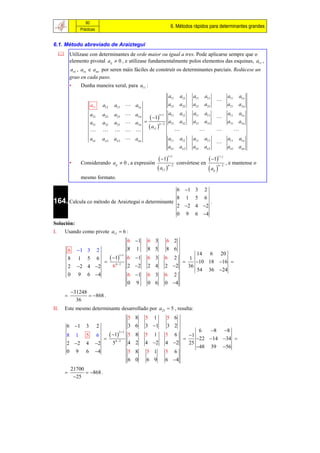 80
                                                                                         6. Métodos rápidos para determinantes grandes
                      Prácticas


6.1. Método abreviado de Araiztegui
      Utilízase con determinantes de orde maior ou igual a tres. Pode aplicarse sempre que o
       elemento pivotal aij  0 , e utilízase fundamentalmente polos elementos das esquinas, a11 ,
             an1 , a1n e ann por seren máis fáciles de construír os determinantes parciais. Redúcese un
             grao en cada paso.
             •         Dunha maneira xeral, para a11 :

                                                                                        a11           a12       a11   a13                    a11   a1n
                                                                                                                                      
                              a11       a12      a13  a1n                              a21           a22       a21   a23                    a21   a2 n
                                                                                   a11 a12                     a11   a13                    a11   a1n
                             a21        a22      a23              a2 n
                                                                          1
                                                                                11
                                                                                                                                      
                             a31        a32      a33             a3n              a31 a32                     a31   a33                    a31   a3 n
                                                                         a11 
                                                                                n2

                                                                                                                                           
                             an1        an 2     an 3            ann               a11 a12                     a11   a13                    a11   a1n
                                                                                                                                      
                                                                                    an1 an 2                    an1   an 3                   an1   ann

                                                                                 1                                      1
                                                                                        11                                           i j

             •         Considerando aij  0 , a expresión                                     convértese en                                  , e mantense o
                                                                                a11                                     a 
                                                                                       n2                                            n2
                                                                                                                                 ij

                       mesmo formato.

                                                                                                  6 1 3              2
                                                                                                  8         1    5    6
164. Calcula co método de Araiztegui o determinante                                                                          .
                                                                                                  2 2 4 2
                                                                                                  0         9    6 4
Solución:
I.      Usando como pivote a11  6 :
                                                              6 1      6 3          6 2
            6     1 3              2                         8   1     8 5          8 6
                                                                                              14 6 20
                                                1
                                                       11
            8      1      5         6                         6 1      6 3         6       1 2
                                                                                            10 18 16 
            2     2 4 2                       64 2         2 2      2 4         2 2   36
                                                                                              54 36 24
            0      9      6 4                                6 1      6 3         6 2
                                                              0   9     0 6         0 4
                31248
                       868 .
                  36
II.     Este mesmo determinante desarrollado por a23  5 , resulta:
                                                              5 8      5   1         5 6
         6 1            3          2                         3 6      3 1          3 2
                                                                                               6  8 8
                                                1
                                                       2 3
         8        1      5          6                         5 8      5   1        5      1 6
                                                                                            22 14 34 
         2 2            4        2            54  2        4 2      4 2         4 2   25
                                                                                              48 39 56
         0        9      6        4                          5 8      5 1          5 6
                                                              6 0      6 9          6 4
                21700
                      868 .
                 25
 