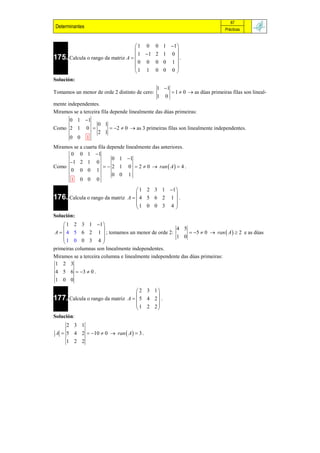 87
 Determinantes                                                                     Prácticas


                                   1 0          0 1 1
                                                      
                                     1 1        2 1 0
175. Calcula o rango da matriz A  
                                   0 0
                                                         .
                                                 0 0 1
                                                      
                                   1 1          0 0 0
Solución:
                                                  1 1
Tomamos un menor de orde 2 distinto de cero:               1  0  as dúas primeiras filas son lineal-
                                                  1   0
mente independentes.
Miramos se a terceira fila depende linealmente das dúas primeiras:
       0 1 1
                       0 1
Como 2 1         0           2  0  as 3 primeiras filas son linealmente independentes.
                       2 1
       0 0       1
Miramos se a cuarta fila depende linealmente das anteriores.
      0 0 1 1
                           0 1 1
      1 2 1 0
Como                     2 1 0  2  0  ran  A   4 .
      0 0 0 1
                           0 0 1
      1 0 0 0
                                    1 2 3 1 1 
176. Calcula o rango da matriz A   4 5 6 2 1  .
                                               
                                   1 0 0 3 4 
                                               
Solución:
      1 2 3 1 1 
                                                    4 5
 A   4 5 6 2 1  ; tomamos un menor de orde 2:              5  0  ran  A   2 e as dúas
     1 0 0 3 4                                      1 0
                      
primeiras columnas son linealmente independentes.
Miramos se a terceira columna e linealmente independente das dúas primeiras:
 1 2 3
 4 5 6  3  0 .
 1 0 0

                                   2 3 1
177. Calcula o rango da matriz A   5 4 2  .
                                          
                                    1 2 2
                                          
Solución:
     2 3 1
 A  5 4 2  10  0  ran  A   3 .
     1 2 2
 