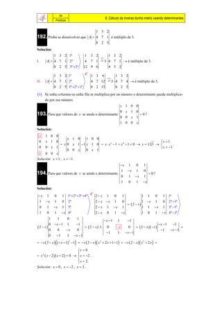 96
                                                                   8. Cálculo da inversa dunha matriz usando determinantes
                   Prácticas


                                  1 3 2
192. Proba se desenvolver que A  4 7 1 é múltiplo de 3.
                                  8 2 5
Solución:
                  1 3 2 1ª                     1 3 2                   1 3 2
                                                             1
I.            A  4 7 1 2ª                     4 7 1               3  4 7 1  é múltiplo de 3.
                  8 2 5 3ª 2ª                12 9 6                   4 3 2

                  1 3 2 1ª         C 1 3 6                                     1 3 2
                                                                     1
II.           A  4 7 1 2ª           4 7 12                                3  4 7 4  é múltiplo de 3.
                  8 2 5 3ª 2ª 1ª   8 2 15                                    8 2 5

1          Se unha columna ou unha fila se multiplica por un número o determinante queda multiplica-
             do por ese número.
                                                                                  x 1 0 0
                                                                                  0    x 1 0
193. Para que valores de                    x se anula o determinante                                0?
                                                                                  0 0        x 1
                                                                                  1 0 0        x
Solución:
 x   1 0 0
                     x 1 0    1 0 0
 0   x 1 0                                                                   x  1
                 x 0 x 1  1 x 1 0  x  x3  1  x 4  1  0  x   4 1          .
 0   0 x 1                                                                    x  1
                     0 0 x    0 x 1
 1 0 0 x
Solución: x  1 , x  1 .
                                                                                  x     1     0      1
                                                                                   1    x     1      0
194. Para que valores de                    x se anula o determinante                                       0?
                                                                                   0     1     x     1
                                                                                   1     0     1     x
Solución:
                                    C
 x           1    1 1ª 2ª 3ª 4ª
                   0                  2 x 1   0 1            1 1  0 1                                                      1ª
     1       x 1  0 2ª               2  x x 1 0            1 x 1 0                                                      2ª 1ª
                                                     2  x
     0       1  x 1 3ª               2  x 1 x 1            1 1 x 1                                                      3ª 1ª
     1       0  1  x 4ª              2 x 0   1 x           1 0  1 x                                                     4ª 1ª
               1       1       0        1
                                                                   x 1      1         1
               0 x 1         1        1                                                                          x 1        1
2  x                                          2  x  1      0         x        0        2  x   x                      
               0       0       x       0                                                                            1      x 1
                                                                    1        1        x 1
               0       1      1     x 1

                                   
  x  2  x    x  1  1   x  2  x   x 2  2 x  1  1   x  2  x   x 2  2 x  
                                2



                             x  0
                             
 x  x  2  x  2   0   x  2 .
         2

                             x  2
                             
Solución: x  0 , x  2 , x  2 .
 