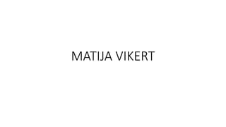 MATIJA VIKERT
 