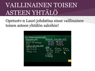 VAILLINAINEN TOISEN
ASTEEN YHTÄLÖ
Opetustv:n Lauri johdattaa sinut vaillinaisen
toisen asteen yhtälön saloihin!
 