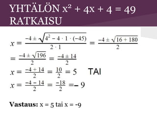 YHTÄLÖN x2
+ 4x + 4 = 49
RATKAISU
Vastaus: x = 5 tai x = -9
 