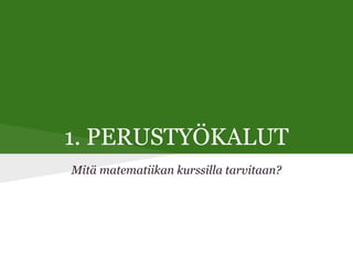 1. PERUSTYÖKALUT
Mitä matematiikan kurssilla tarvitaan?
 