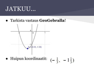 JATKUU...
● Tarkista vastaus GeoGebralla!
● Huipun koordinaatit:
 