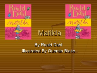 Matilda
        By Roald Dahl
Illustrated By Quentin Blake
 