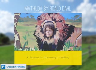 MATHILDA BY ROALD DAHL
A fantastic discovery: reading
 