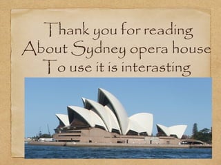 Thank you for reading
About Sydney opera house
To use it is interasting

 