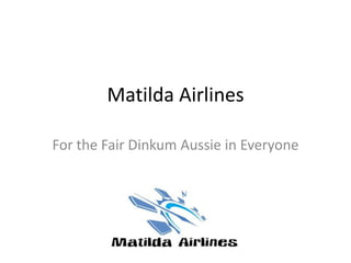 Matilda Airlines

For the Fair Dinkum Aussie in Everyone
 