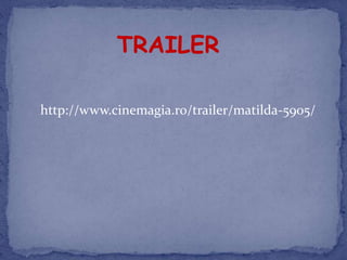 TRAILER

http://www.cinemagia.ro/trailer/matilda-5905/
 