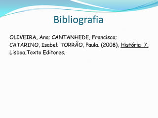 BibliografiaOLIVEIRA, Ana; CANTANHEDE, Francisco;CATARINO, Isabel; TORRÃO, Paula. (2008), História 7,Lisboa,TextoEditores.