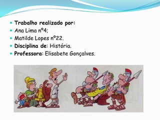 Trabalho realizado por:Ana Lima nº4;Matilde Lopes nº22.Disciplina de: História.Professora: Elisabete Gonçalves.