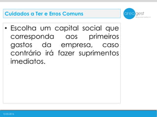 12-05-2016
• Escolha um capital social que
corresponda aos primeiros
gastos da empresa, caso
contrário irá fazer suprimentos
imediatos.
Cuidados a Ter e Erros Comuns
 