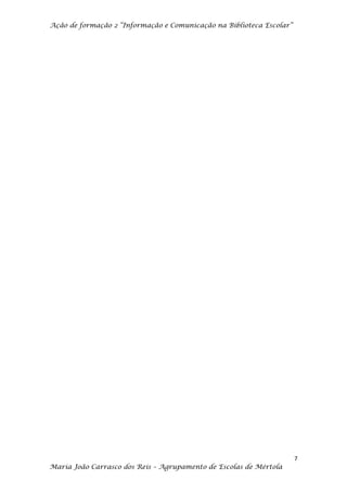 Ação de formação 2 “Informação e Comunicação na Biblioteca Escolar”




                                                                      7
Maria João Carrasco dos Reis – Agrupamento de Escolas de Mértola
 