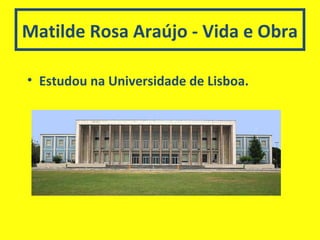 Matilde Rosa Araújo - Vida e Obra
• Estudou na Universidade de Lisboa.
 