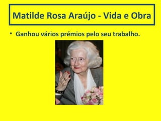 Matilde Rosa Araújo - Vida e Obra
• Ganhou vários prémios pelo seu trabalho.
 