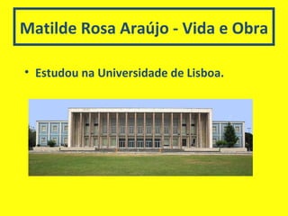 Matilde Rosa Araújo - Vida e Obra Estudou na Universidade de Lisboa. 