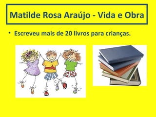 Matilde Rosa Araújo - Vida e Obra Escreveu mais de 20 livros para crianças. 